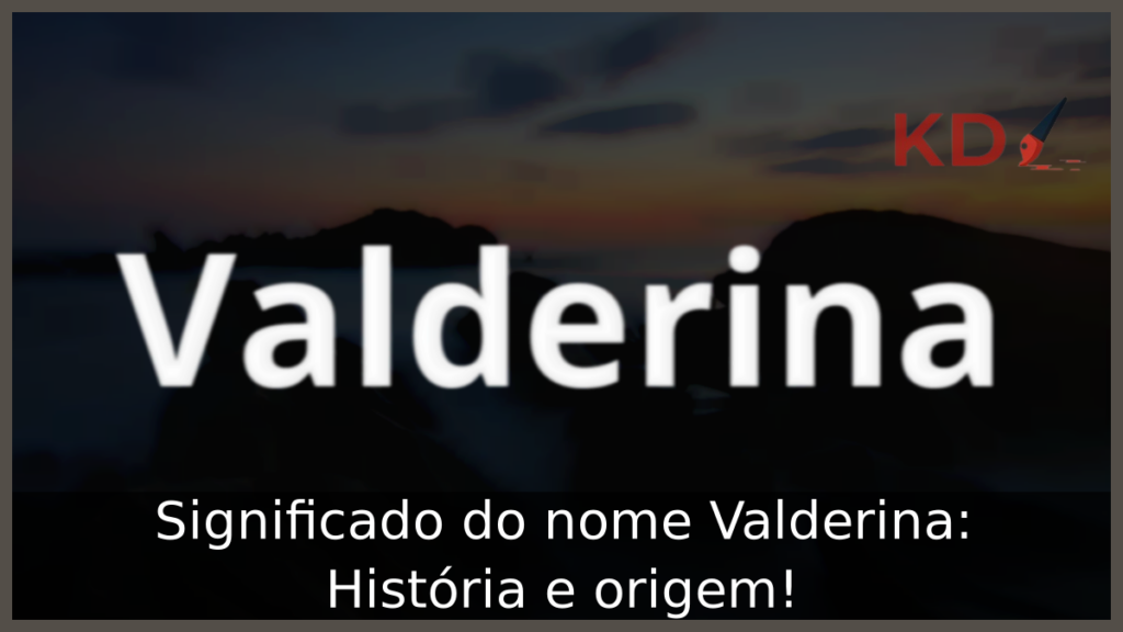 Significado do nome Valderina: História e origem! 1 Significado do nome Valderina