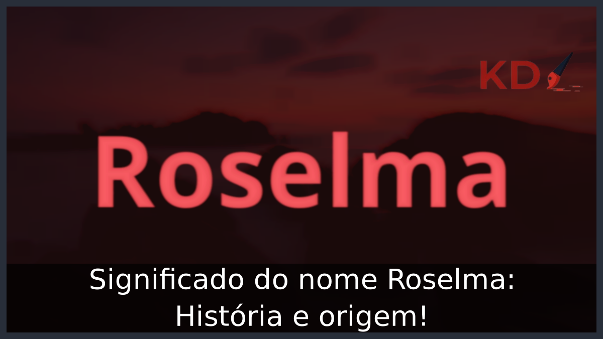 Significado do nome Roselma: História e origem! 2 Significado do nome Roselma