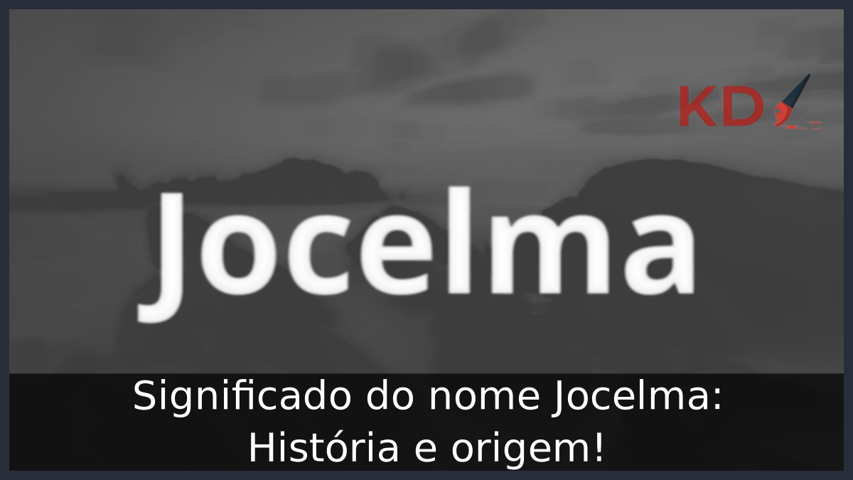 Significado do nome Jocelma: História e origem! 10 Significado do nome Jocelma