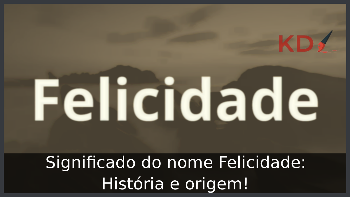 Significado do nome Felicidade: História e origem! 9 Significado do nome Felicidade
