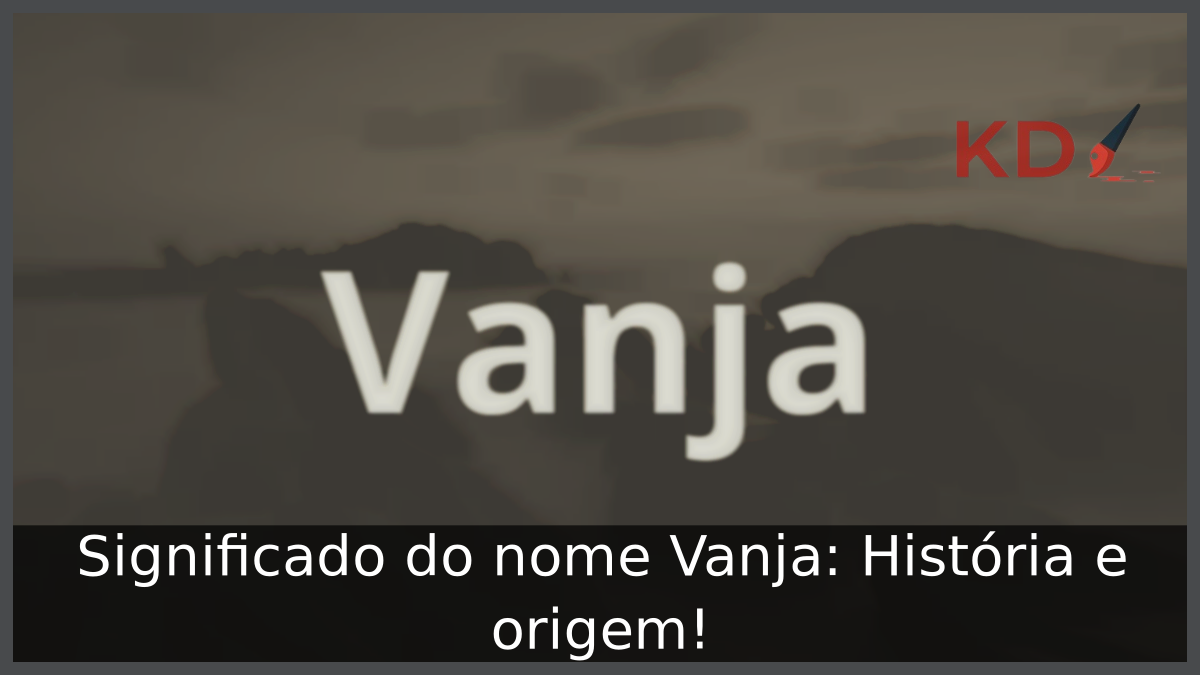 Significado do nome Vanja: História e origem! 9 Significado do nome Vanja