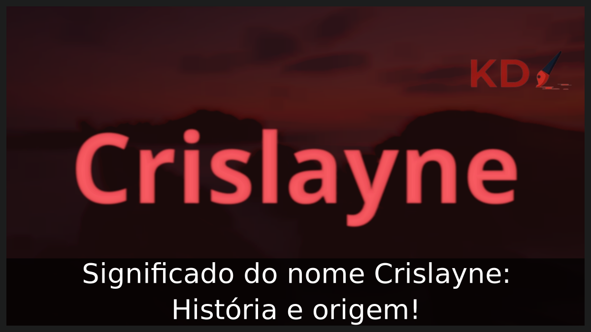 Significado do nome Crislayne: História e origem! 1 Significado do nome Crislayne