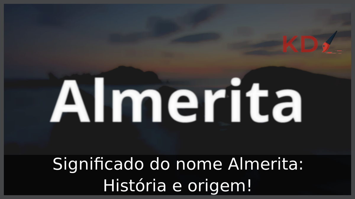 Significado do nome Almerita: História e origem! 7 Significado do nome Almerita