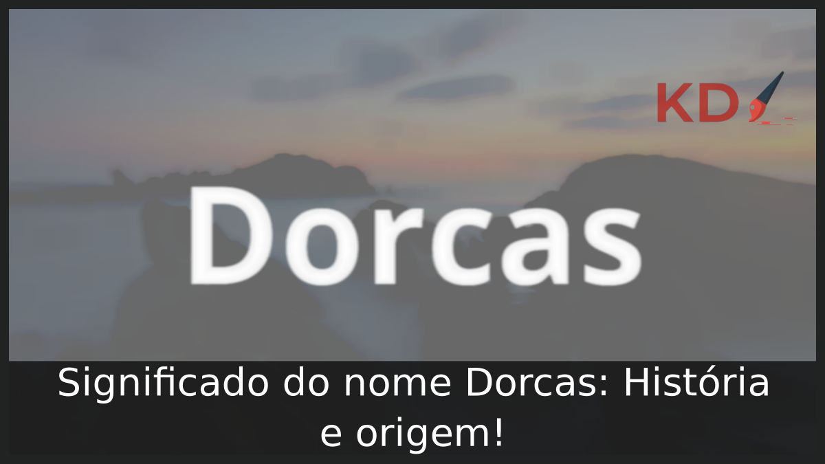 Significado do nome Dorcas: História e origem! 3 Significado do nome Dorcas