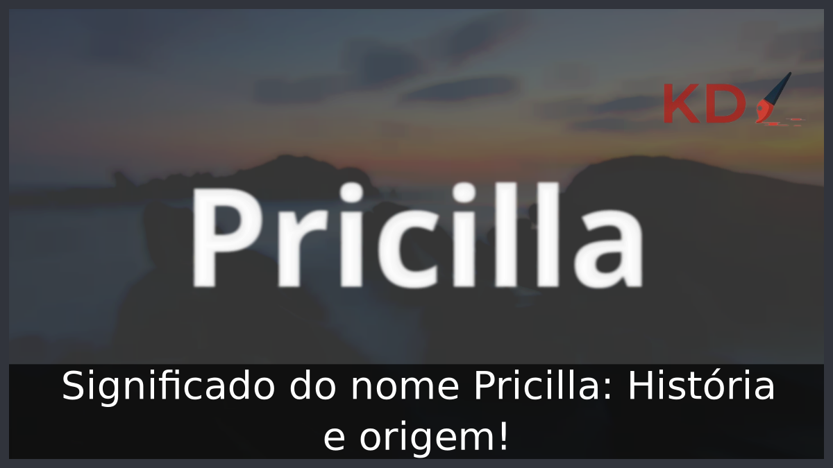 Significado do nome Pricilla: História e origem! 1 Significado do nome Pricilla