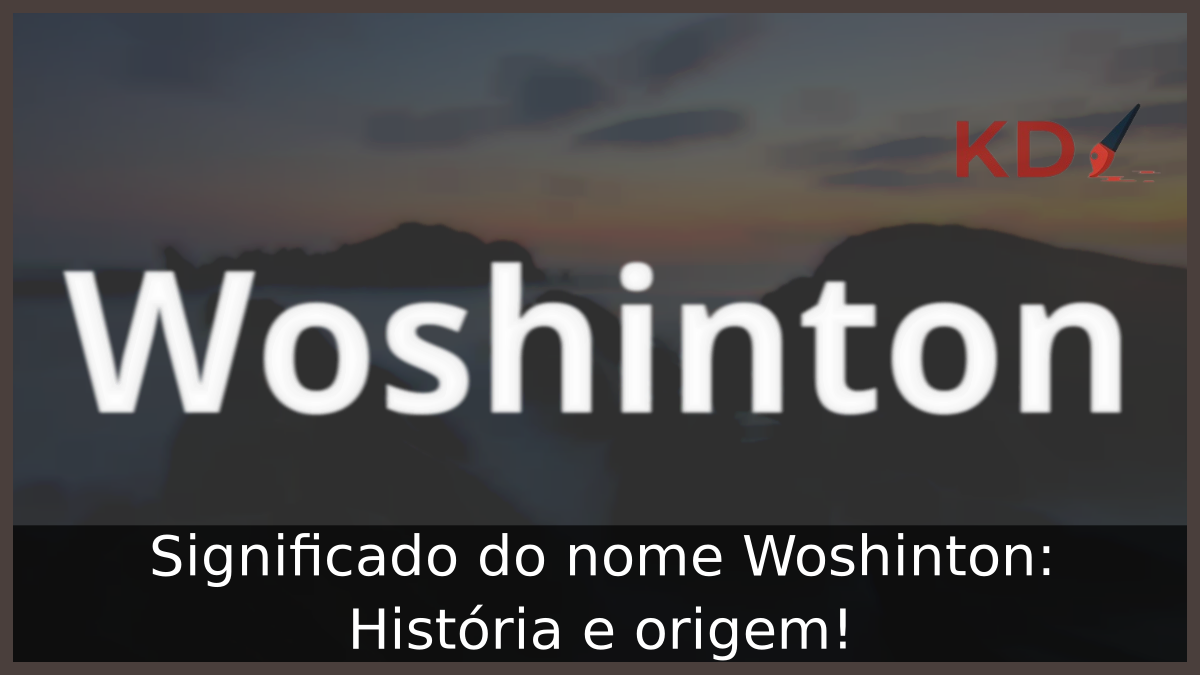Significado do nome Woshinton: História e origem! 11 Significado do nome Woshinton