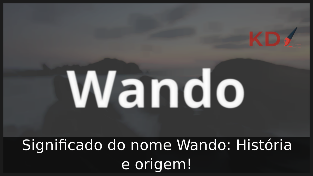 Significado do nome Wando: História e origem! 9 Significado do nome Wando