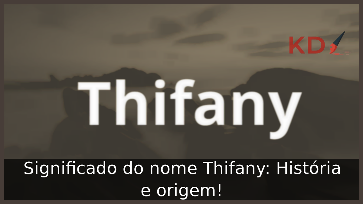 Significado do nome Thifany: História e origem! 7 Significado do nome Thifany