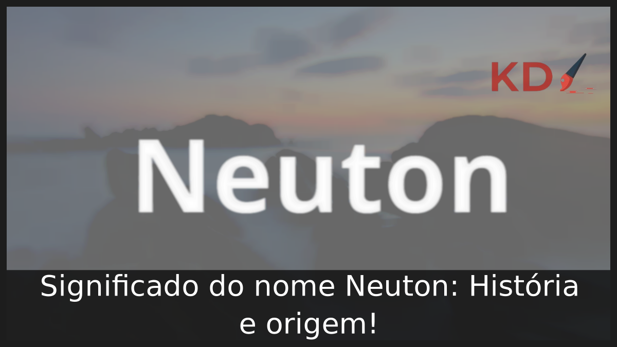Significado do nome Neuton: História e origem! 5 Significado do nome Neuton