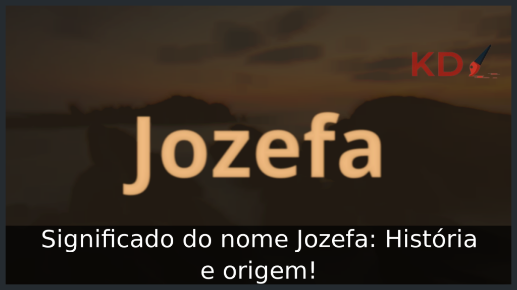 Significado do nome Jozefa: História e origem! 1 Significado do nome Jozefa