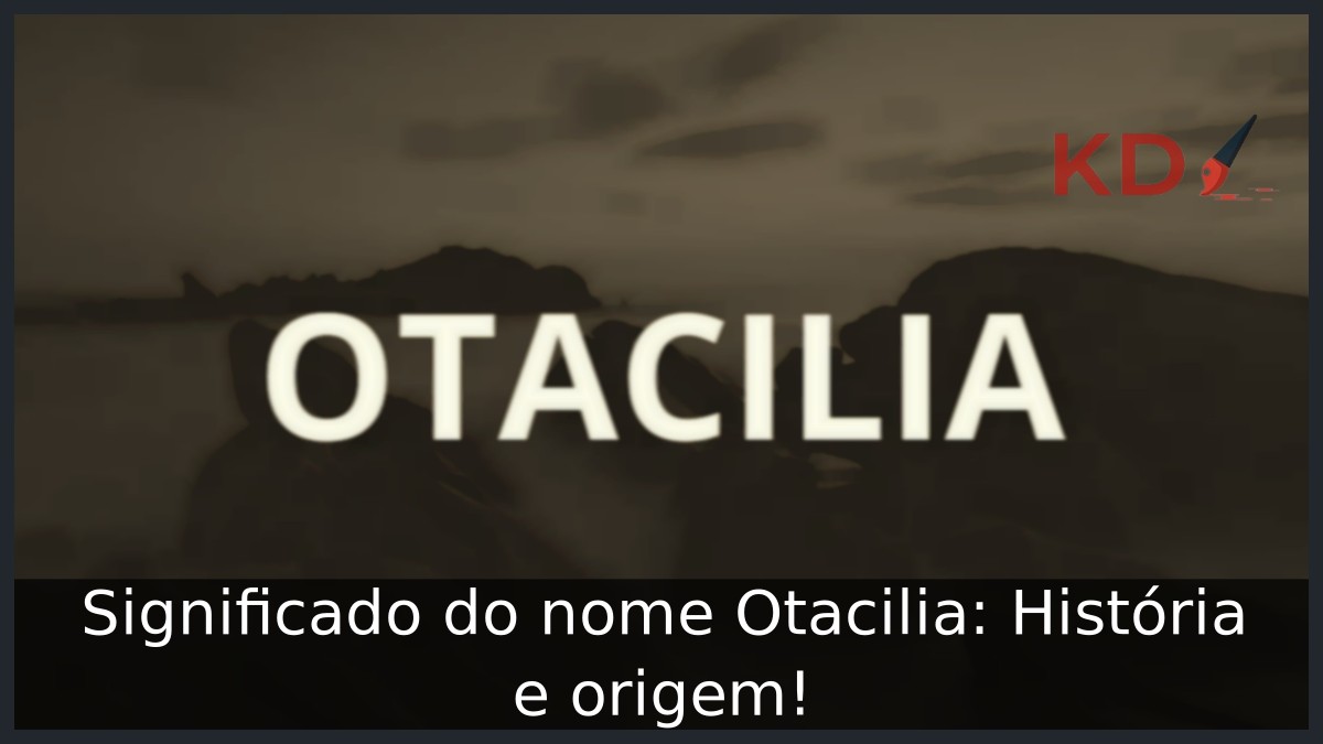 Significado do nome Otacilia: História e origem! 10 Significado do nome Otacilia: História e origem!