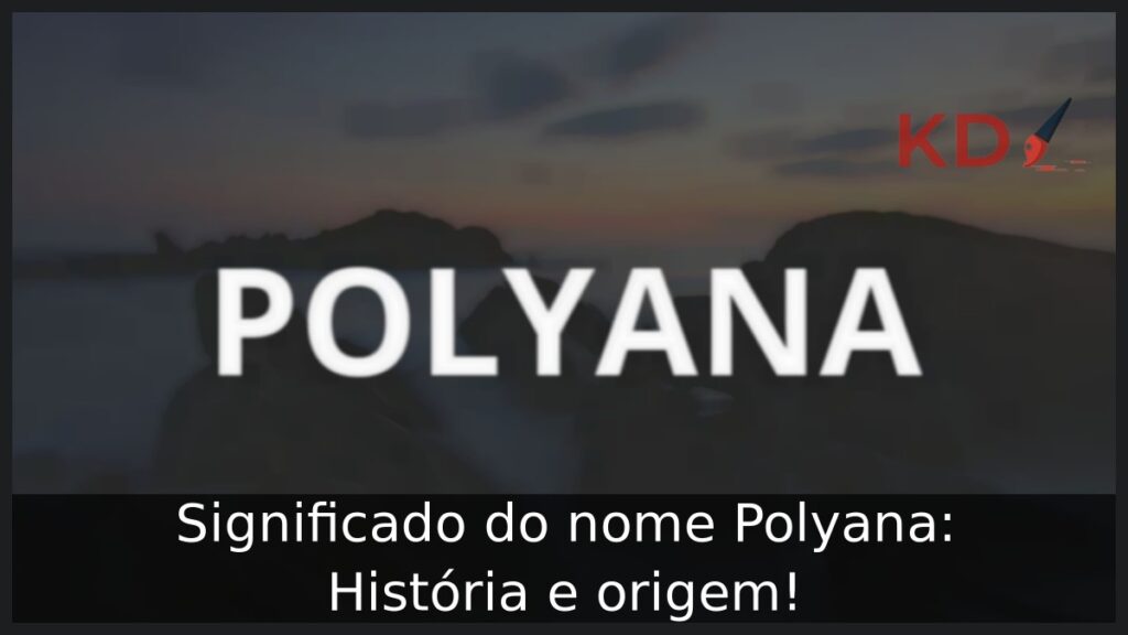 Significado do nome Polyana: História e origem!