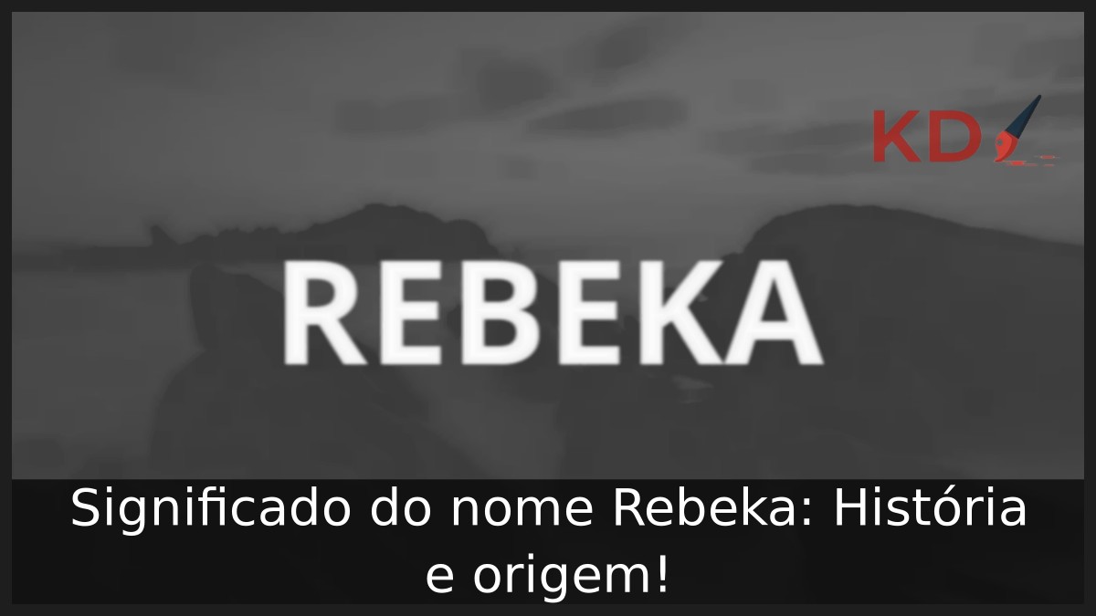 Significado do nome Rebeka: História e origem! 5 Significado do nome Rebeka: História e origem!