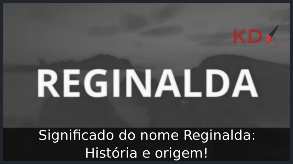 Significado do nome Reginalda: História e origem! 1 Significado do nome Reginalda: História e origem!