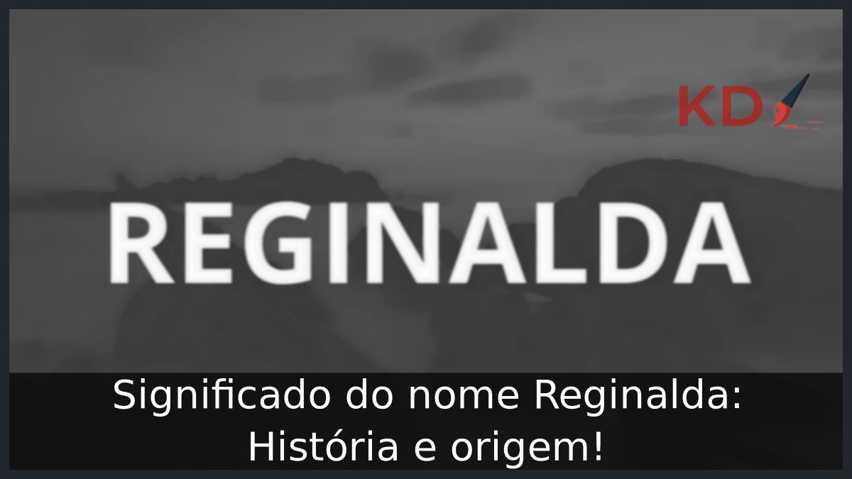 Significado do nome Reginalda: História e origem! 2 Significado do nome Reginalda: História e origem!