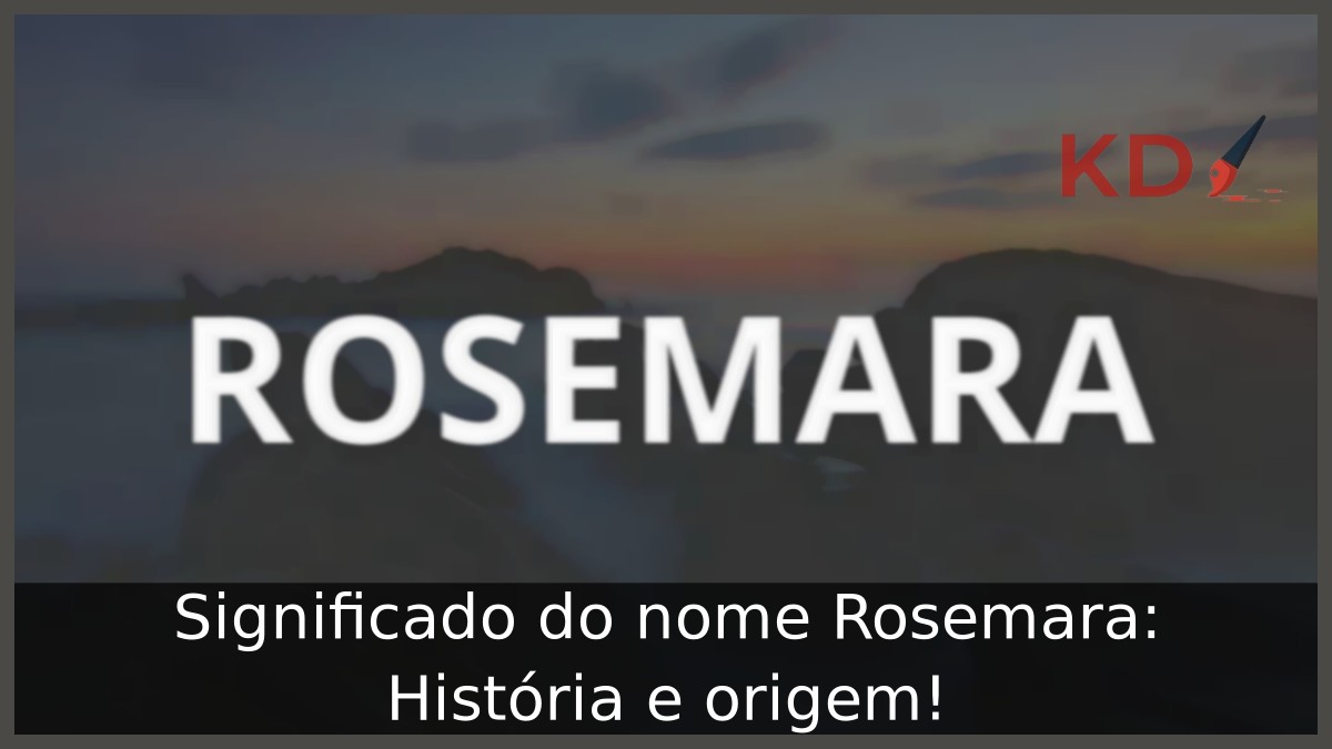 Significado do nome Rosemara: História e origem! 6 Significado do nome Rosemara: História e origem!