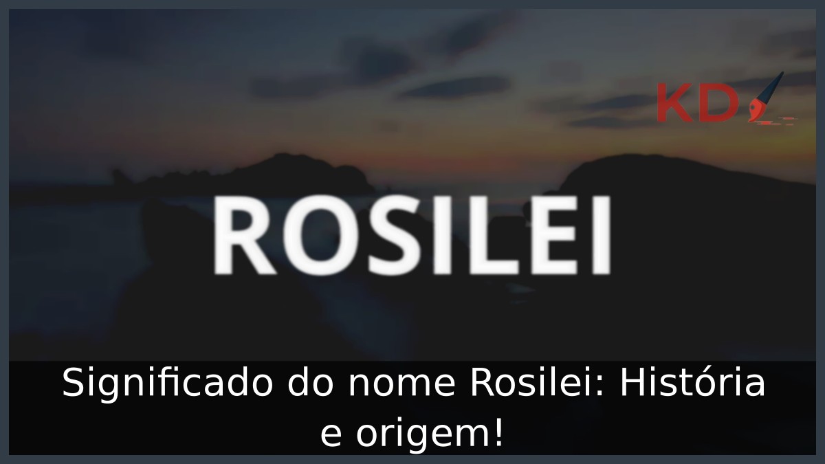 Significado do nome Rosilei: História e origem!