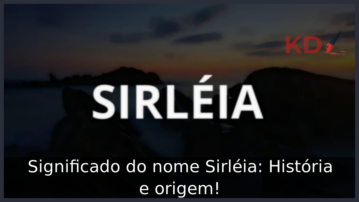 Significado do nome Sirléia: História e origem! 1 Significado do nome Sirléia: História e origem!