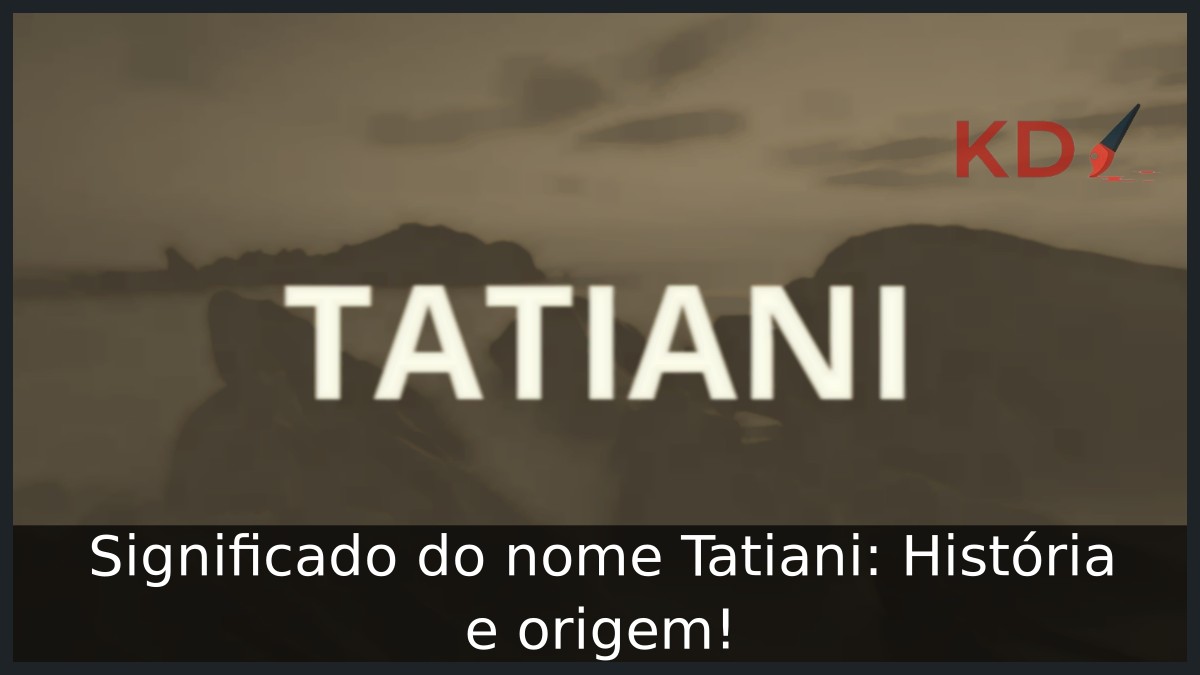 Significado do nome Tatiani: História e origem! 7 Significado do nome Tatiani: História e origem!