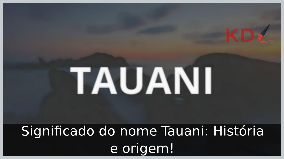 Significado do nome Tauani: História e origem! 1 Significado do nome Tauani: História e origem!