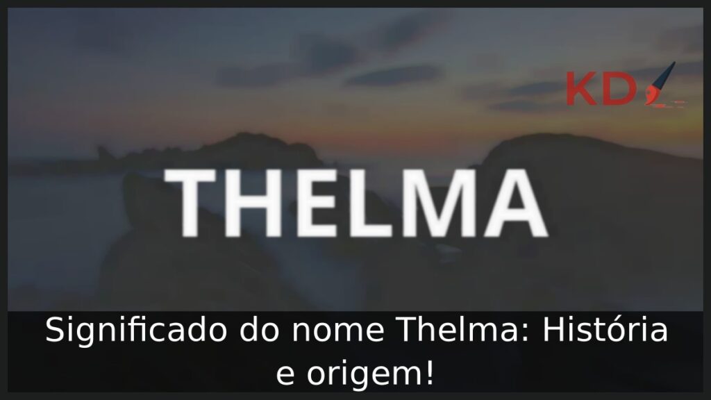 Significado do nome Thelma: História e origem!