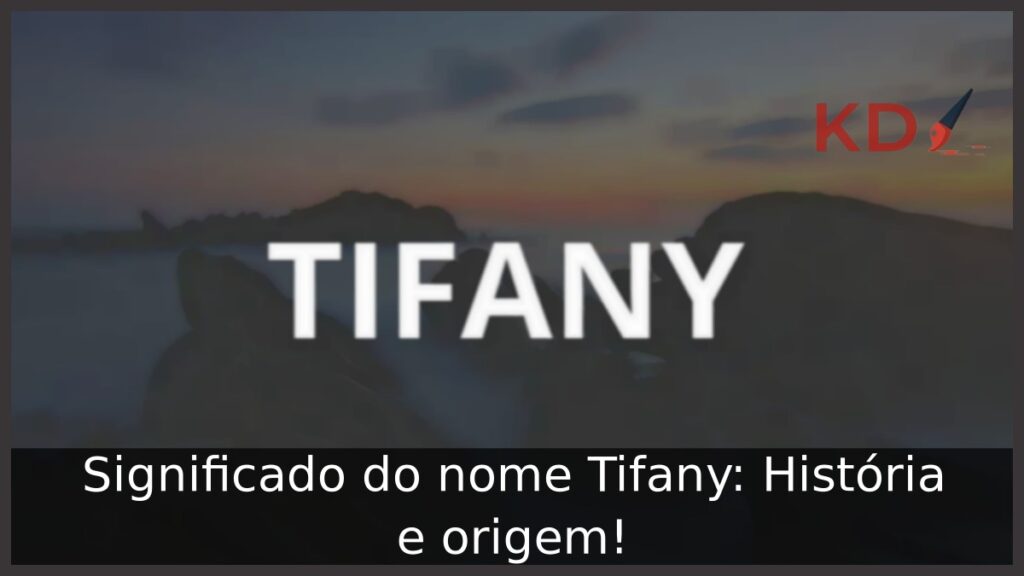 Significado do nome Tifany: História e origem!