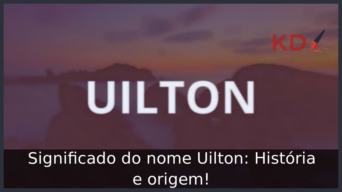 Significado do nome Uilton: História e origem! 1 Significado do nome Uilton: História e origem!