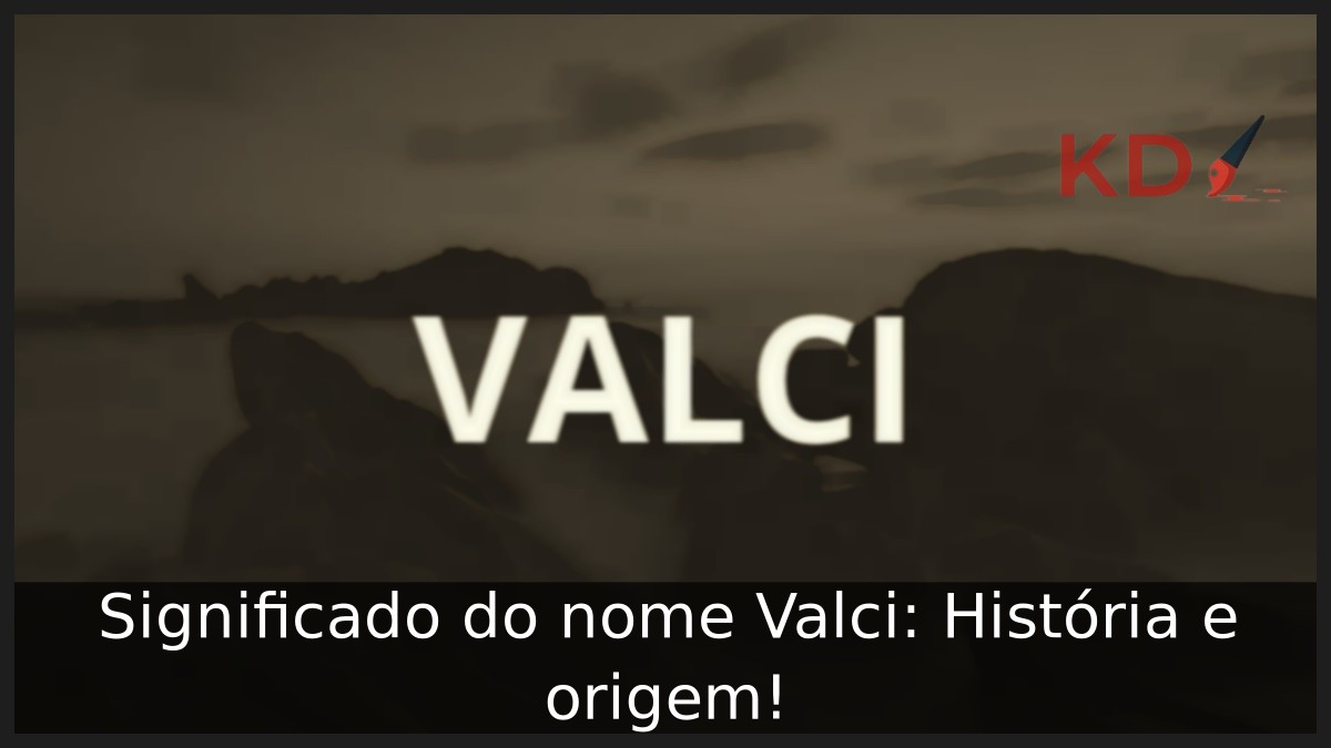 Significado do nome Valci: História e origem!