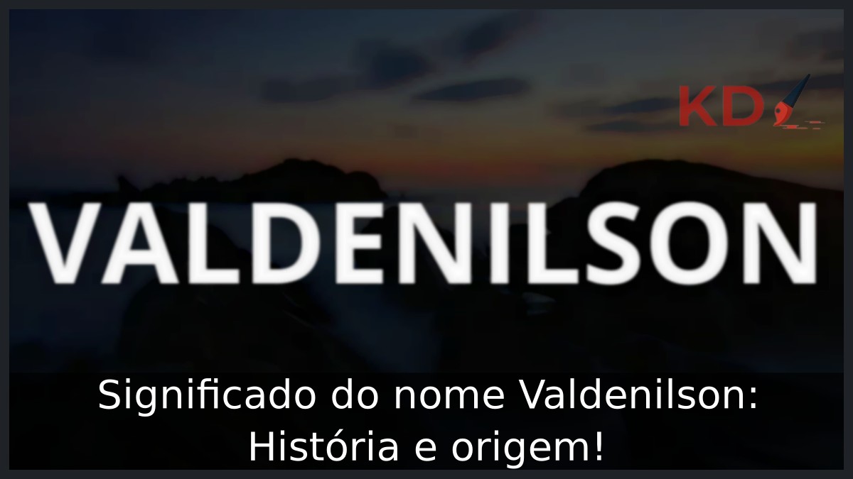 Significado do nome Valdenilson: História e origem!
