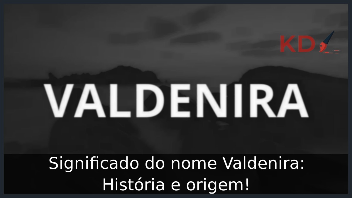 Significado do nome Valdenira: História e origem! 5 Significado do nome Valdenira: História e origem!