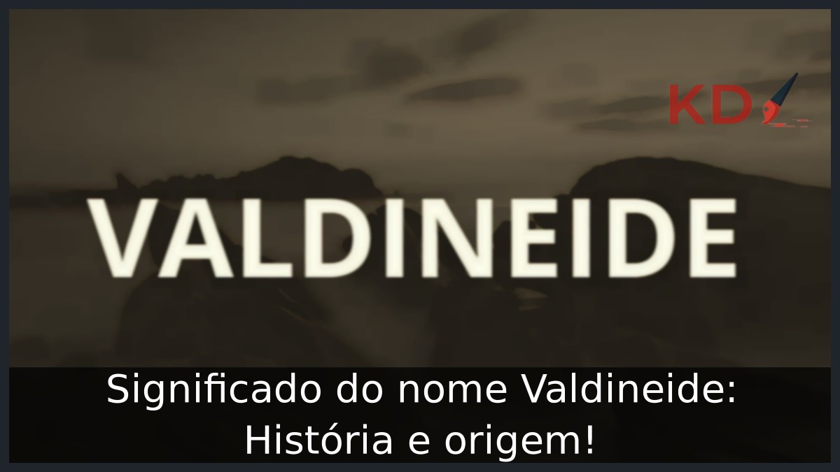 Significado do nome Valdineide: História e origem! 7 Significado do nome Valdineide
