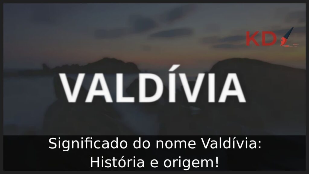 Significado do nome Valdívia: História e origem!