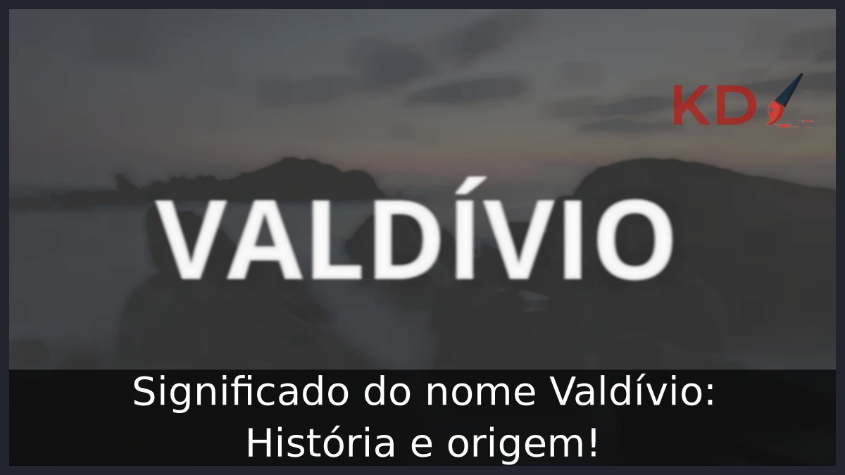 Significado do nome Valdívio: História e origem! 3 Significado do nome Valdívio: História e origem!
