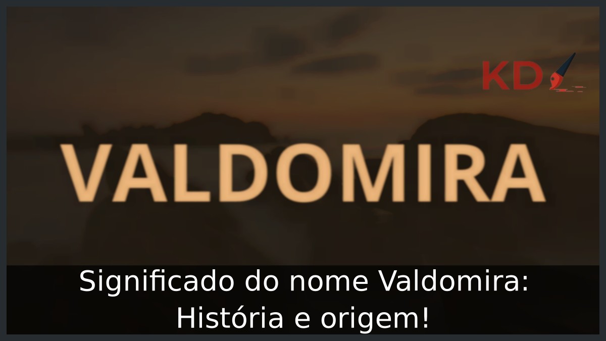 Significado do nome Valdomira: História e origem!