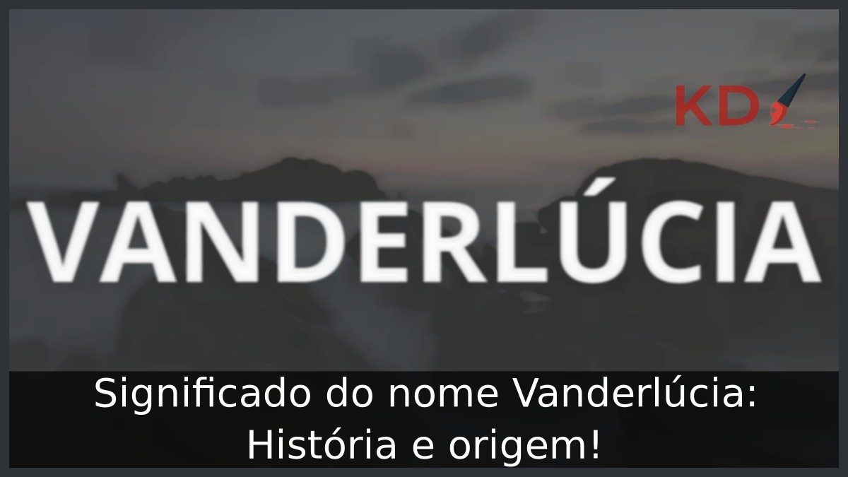 Significado do nome Vanderlúcia: História e origem! 7 Significado do nome Vanderlúcia: História e origem!