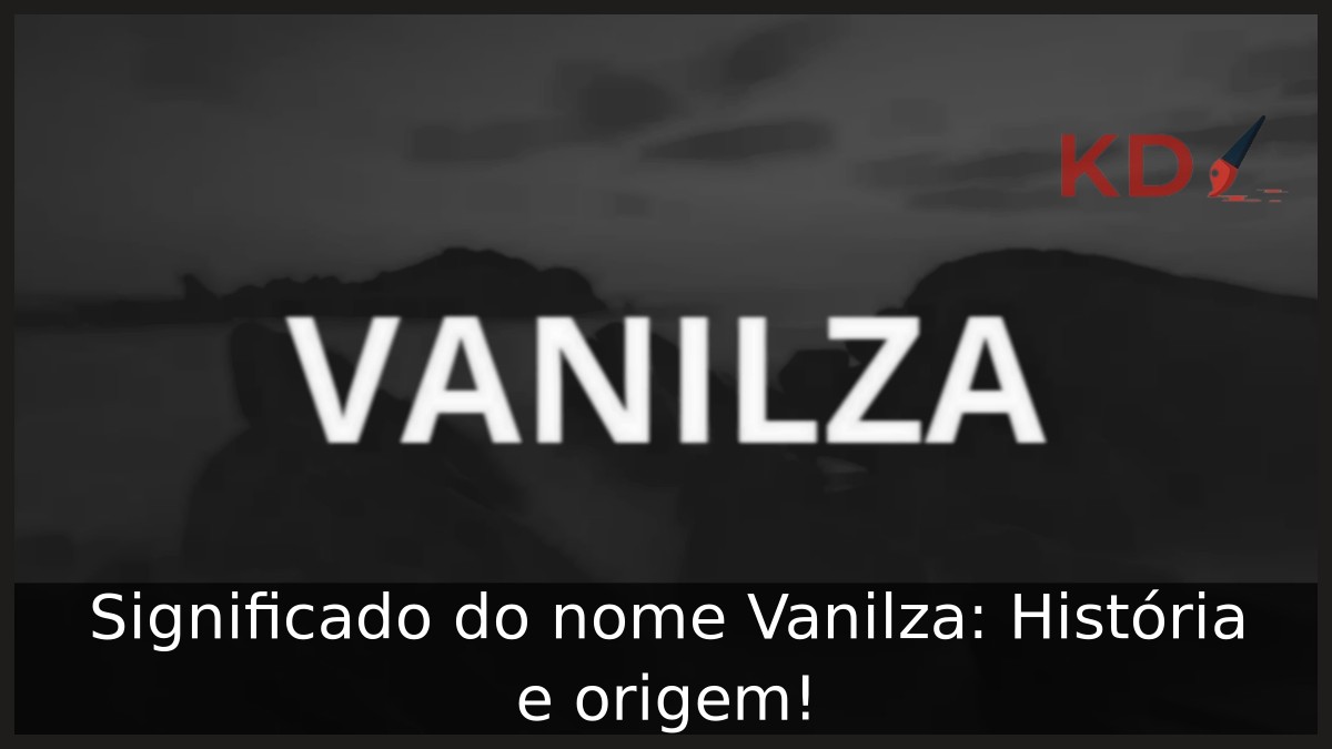 Significado do nome Vanilza: História e origem! 7 Significado do nome Vanilza: História e origem!