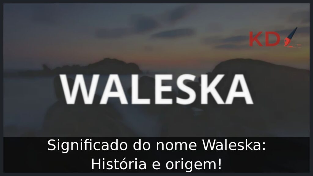 Significado do nome Waleska: História e origem! 1 Significado do nome Waleska: História e origem!
