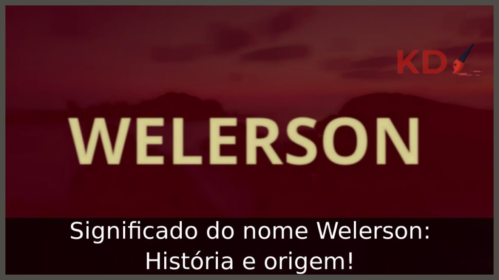 Significado do nome Welerson: História e origem!