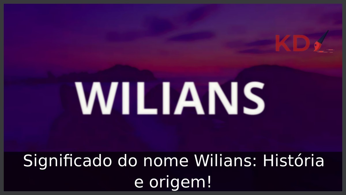 Significado do nome Wilians: História e origem! 5 Significado do nome Wilians: História e origem!