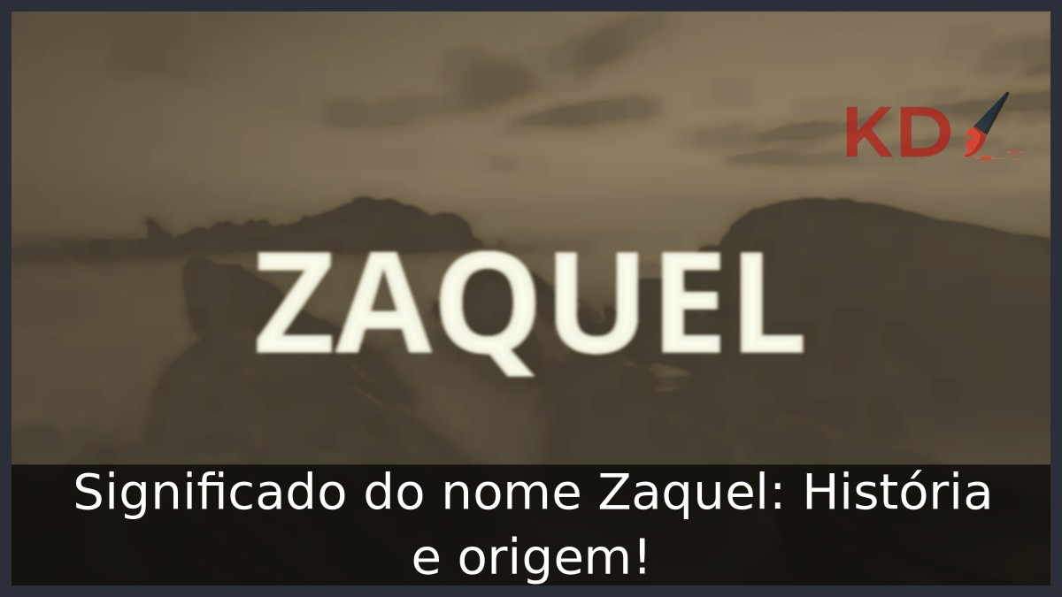 Significado do nome Zaquel: História e origem! 3 Significado do nome Zaquel: História e origem!