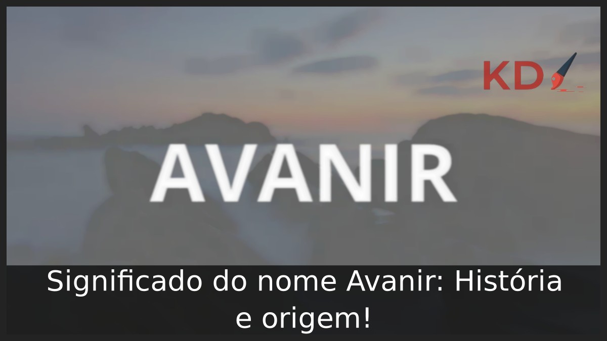 Significado do nome Avanir: História e origem! 4 Significado do nome Avanir: História e origem!