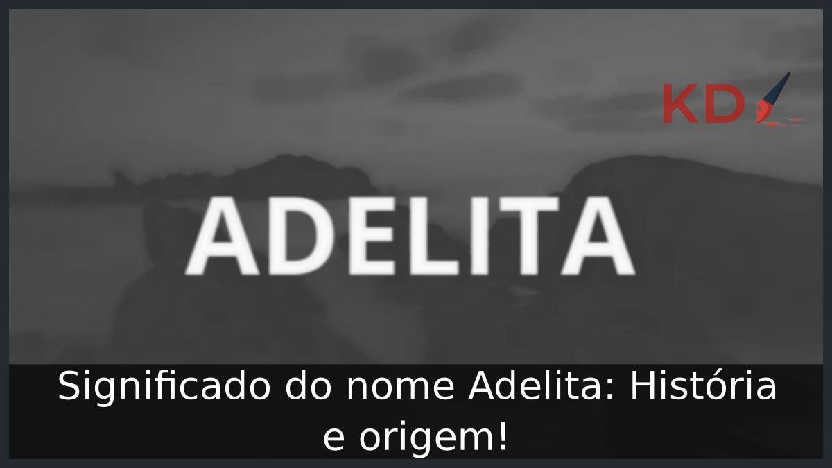 Significado do nome Adelita: História e origem! 1 Significado do nome Adelita: História e origem!