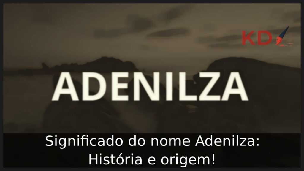 Significado do nome Adenilza: História e origem! 1 Significado do nome Adenilza: História e origem!