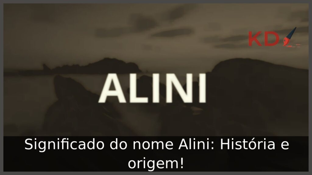 Significado do nome Alini: História e origem! 1 Significado do nome Alini: História e origem!