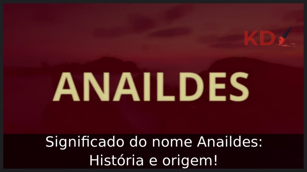 Significado do nome Anaildes: História e origem!