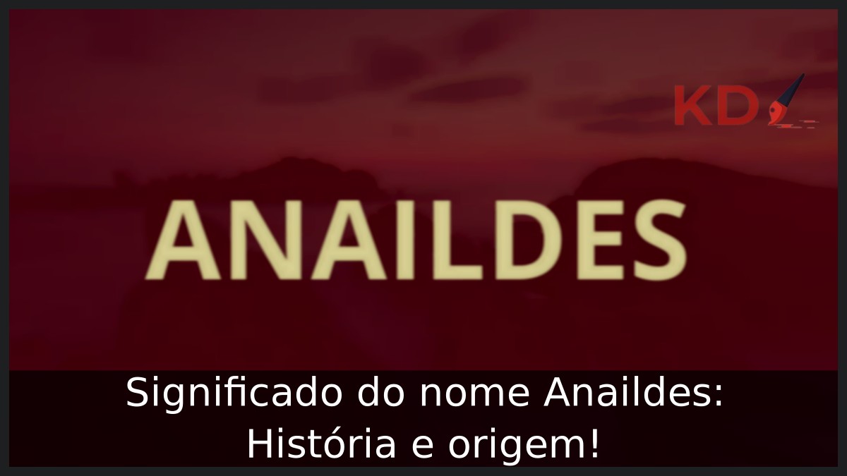 Significado do nome Anaildes: História e origem! 3 Significado do nome Anaildes: História e origem!
