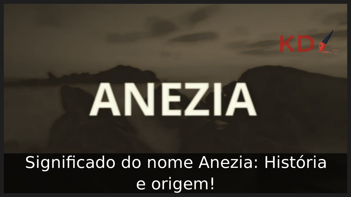 Significado do nome Anezia: História e origem! 3 Significado do nome Anezia: História e origem!