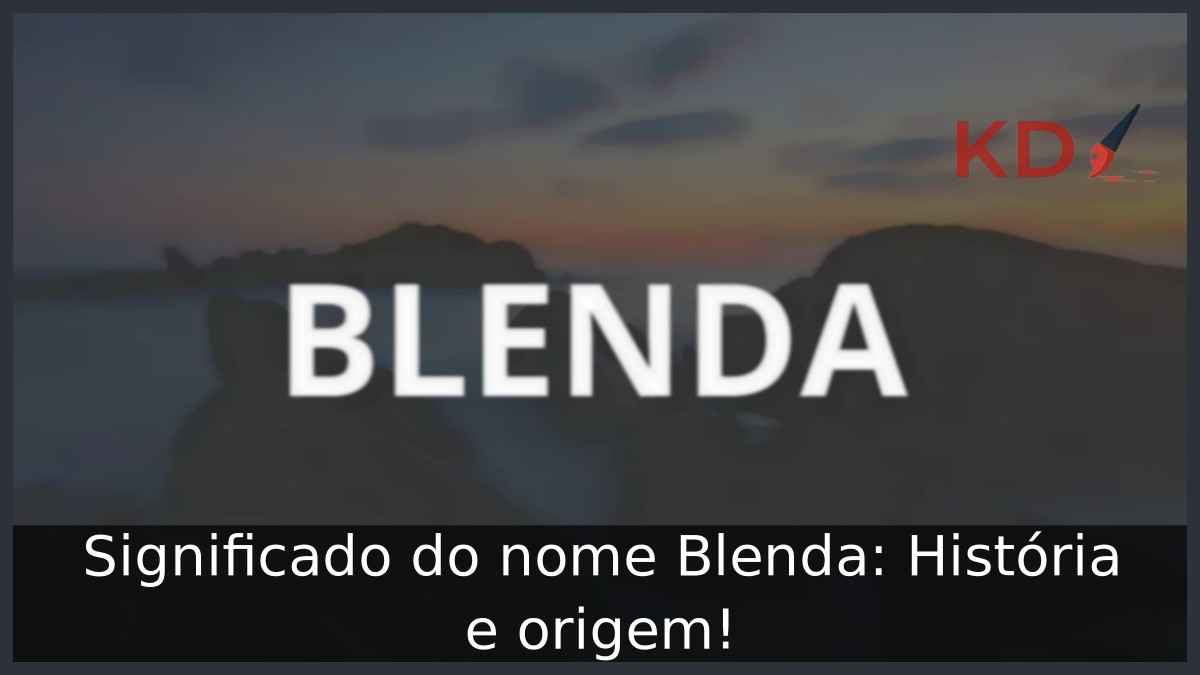 Significado do nome Blenda: História e origem! 10 Significado do nome Blenda: História e origem!