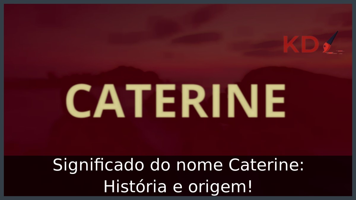Significado do nome Caterine: História e origem! 23 Significado do nome Caterine: História e origem!