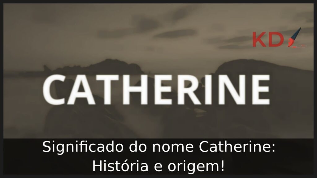 Significado do nome Catherine: História e origem!